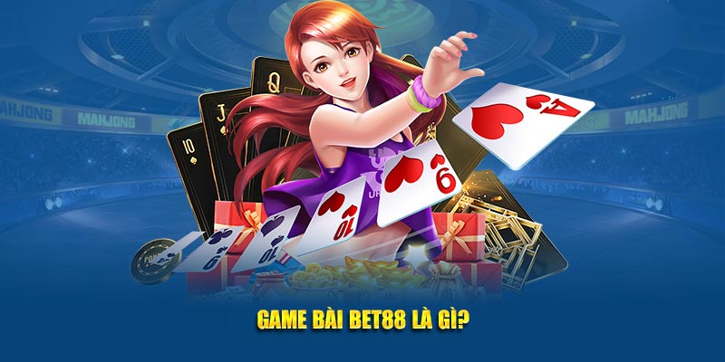 game bai bet88 la gi